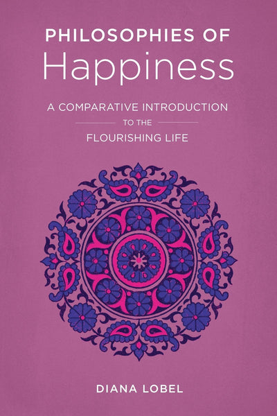 Philosophies of Happiness: A Comparative Introduction to the Flourishing Life