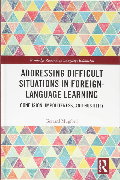 Addressing Difficult Situations in Foreign-Language Learning: Confusion, Impoliteness, and Hostility (Routledge Research in Language Education)