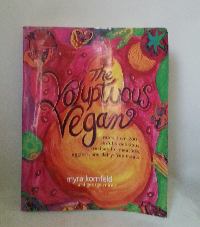 The Voluptuous Vegan: More Than 200 Sinfully Delicious Recipes for Meatless, Eggless, and Dairy-Free Meals