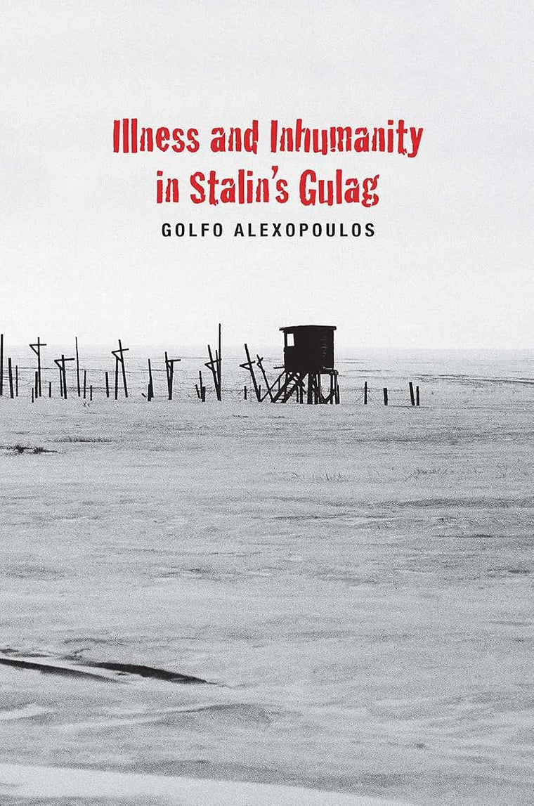Illness and Inhumanity in Stalin's Gulag (Yale-Hoover Series on Authoritarian Regimes)