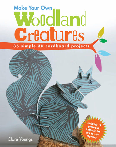 Make Your Own Woodland Creatures: 35 simple 3D cardboard projects