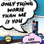 The Only Thing Worse Than Me Is You: A Novel