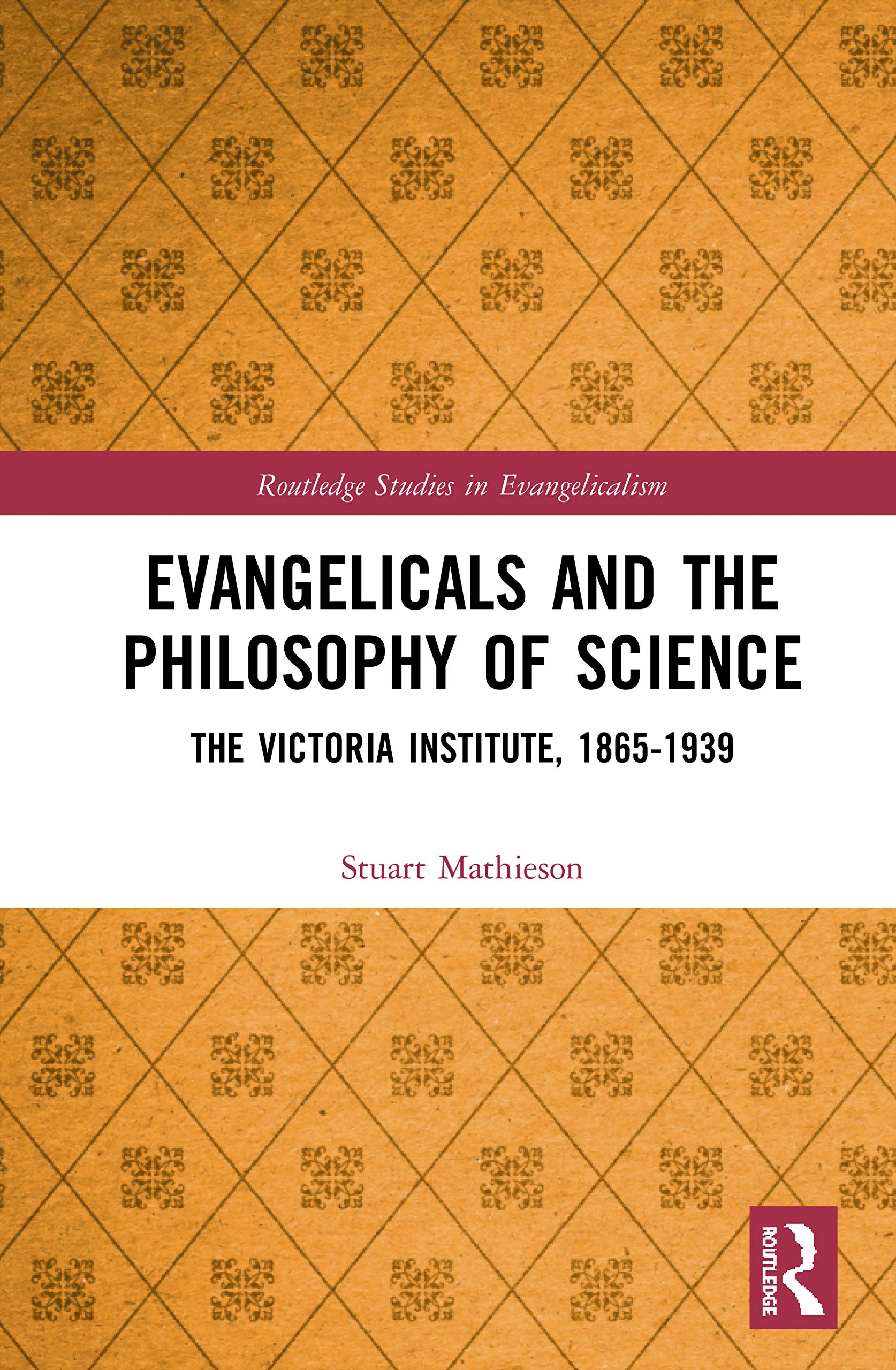 Evangelicals and the Philosophy of Science: The Victoria Institute, 1865-1939 (Routledge Studies in Evangelicalism)
