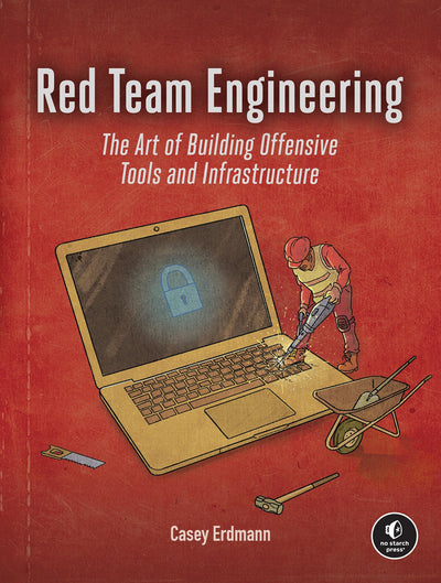 Red Team Engineering: The Art of Building Offensive Tools and Infrastructure