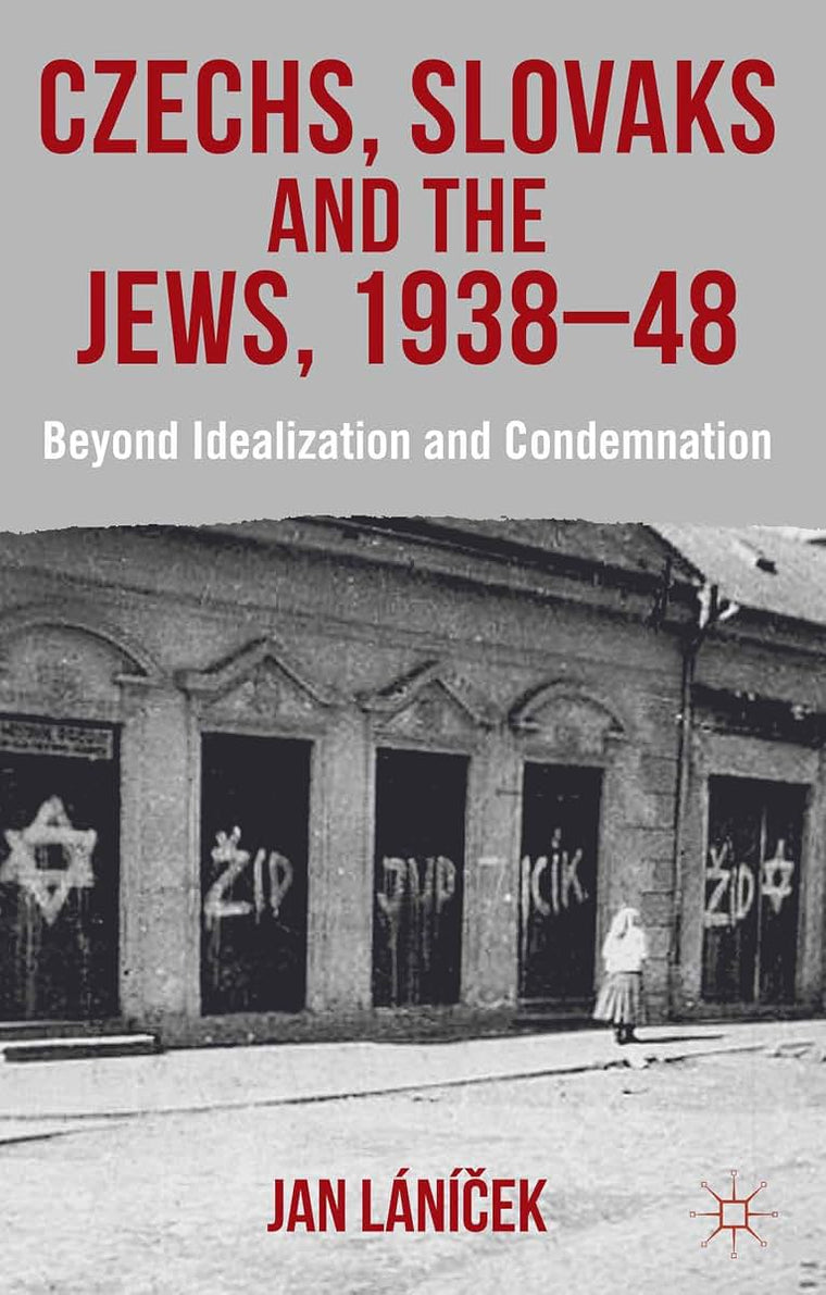 Czechs, Slovaks and the Jews, 1938-48: Beyond Idealisation and Condemnation