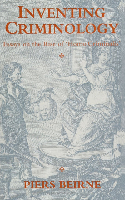 Inventing Criminology: Essays on the Rise of 'Homo Criminalis' (SUNY Series in Deviance and Social Control) (Suny Series in Deviance & Social Control)