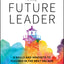 The Future Leader: 9 Skills and Mindsets to Succeed in the Next Decade