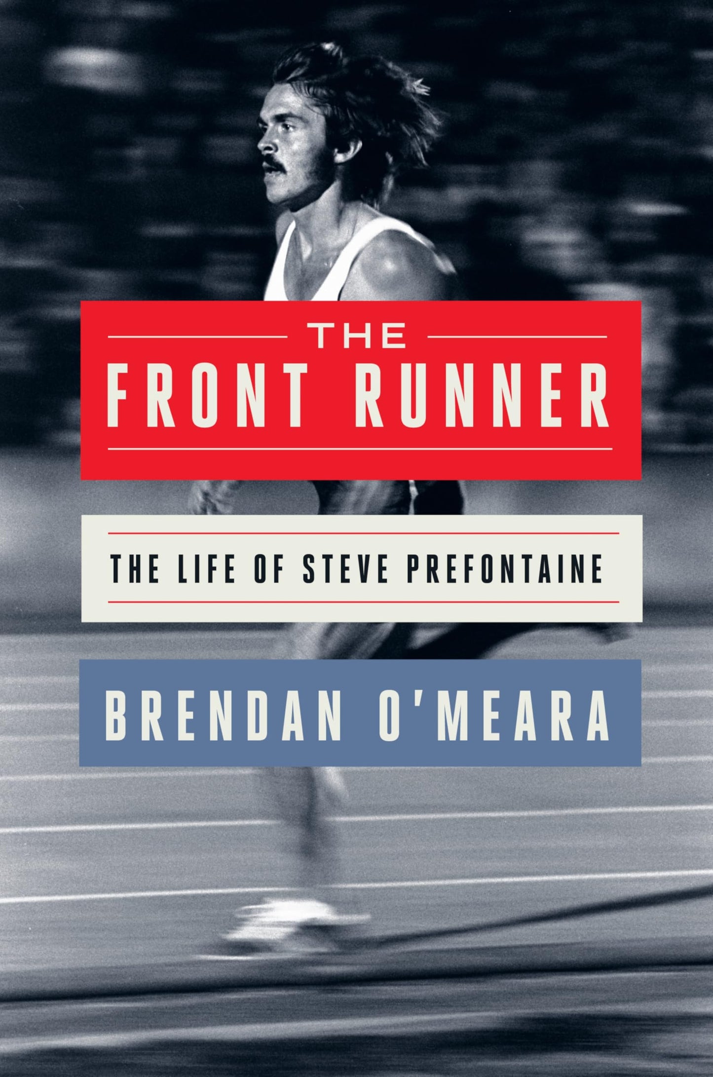 The Front Runner: The Life of Steve Prefontaine - An Essential 50th Anniversary Reappraisal of an American Icon