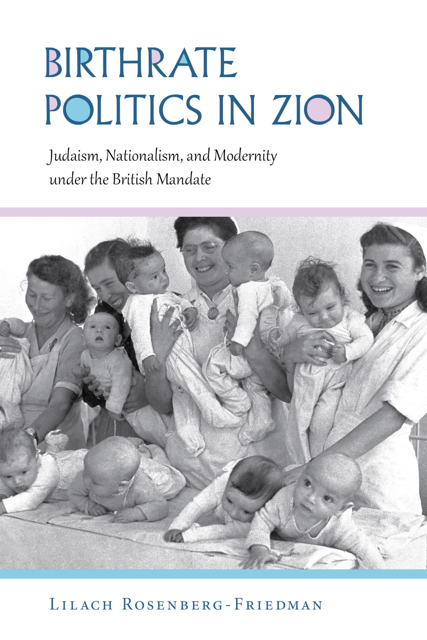 Birthrate Politics in Zion: Judaism, Nationalism, and Modernity under the British Mandate (Perspectives on Israel Studies)