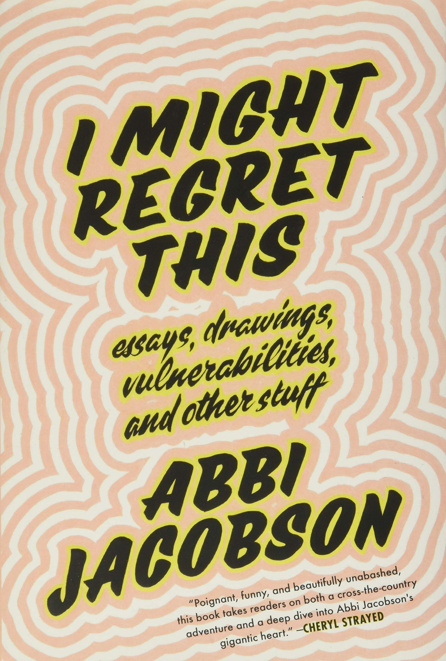 I Might Regret This: Essays, Drawings, Vulnerabilities, and Other Stuff