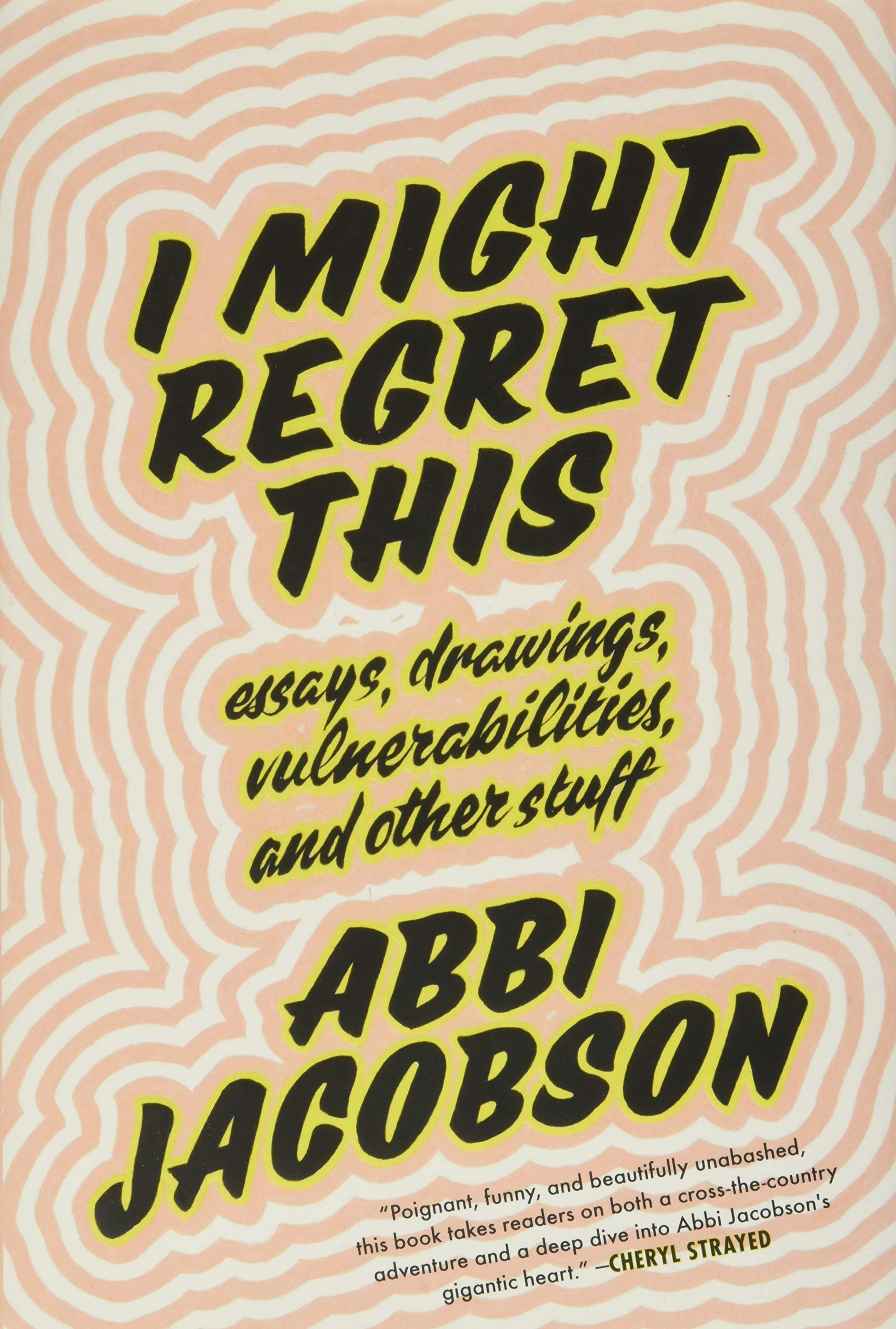 I Might Regret This: Essays, Drawings, Vulnerabilities, and Other Stuff