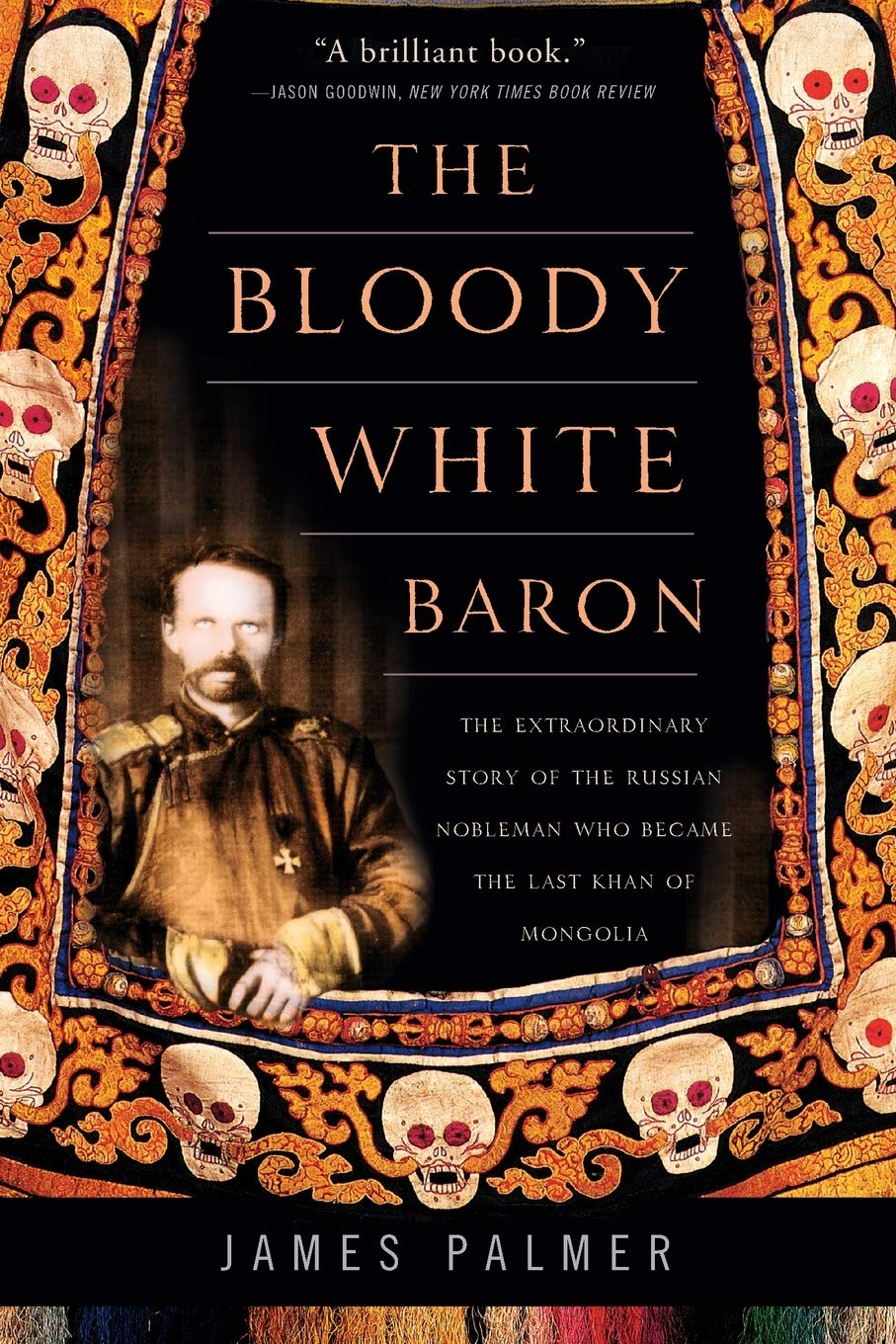 The Bloody White Baron: The Extraordinary Story of the Russi