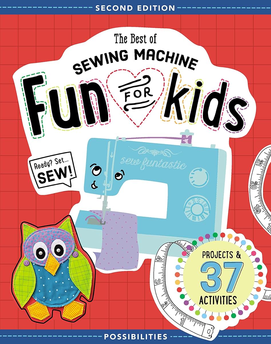 The Best of Sewing Machine Fun for Kids: Ready, Set, Sew - 37 Projects & Activities