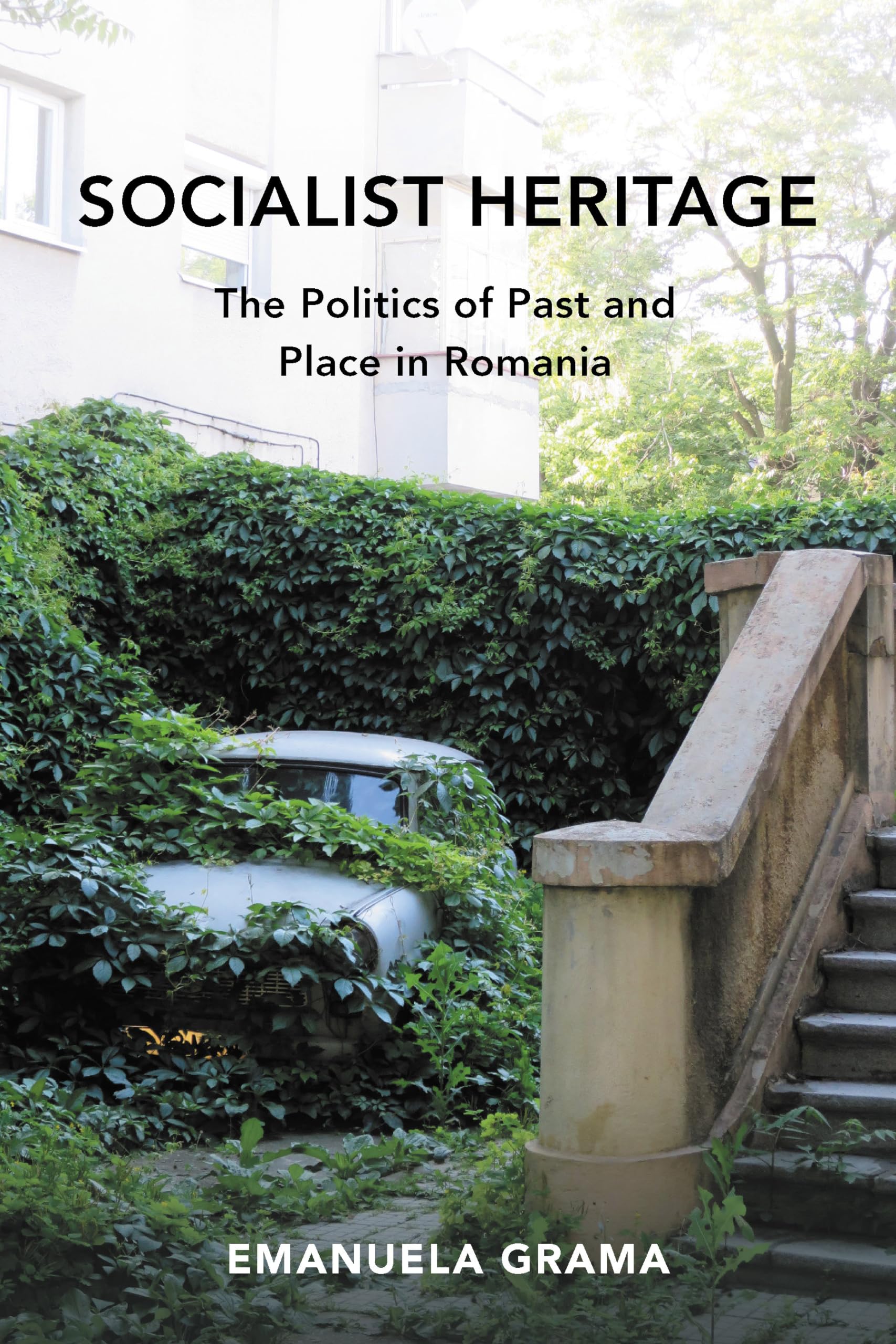 Socialist Heritage: The Politics of Past and Place in Romania (New Anthropologies of Europe)