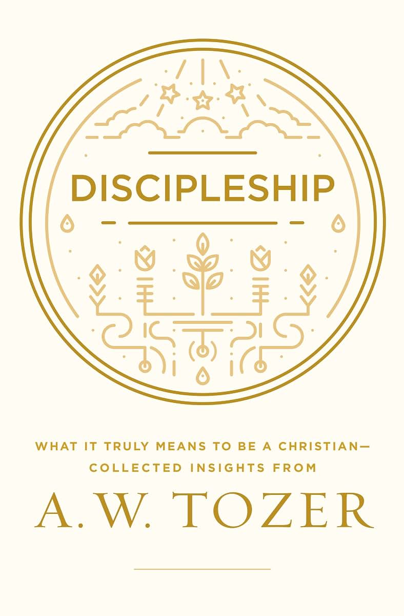 Discipleship: What It Truly Means to Be a Christian--Collected Insights from A. W. Tozer