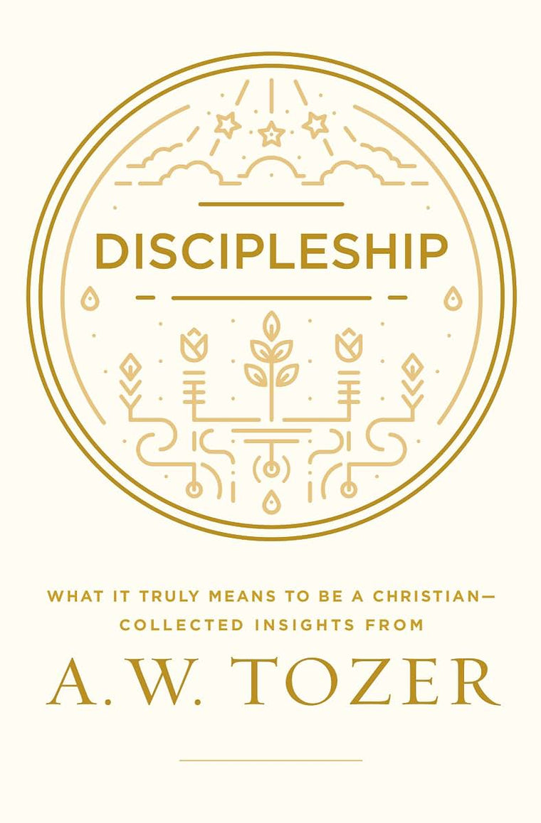 Discipleship: What It Truly Means to Be a Christian--Collected Insights from A. W. Tozer