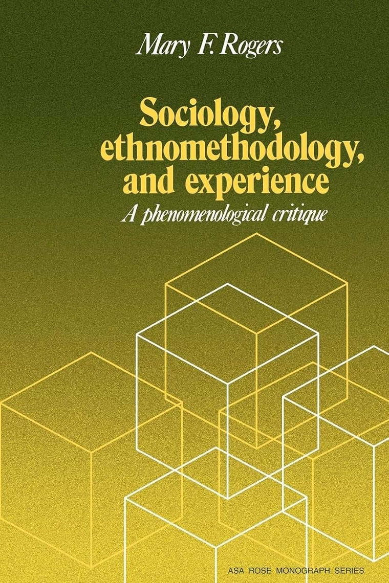 Sociology, Ethnomethodology and Experience (American Sociological Association Rose Monographs)