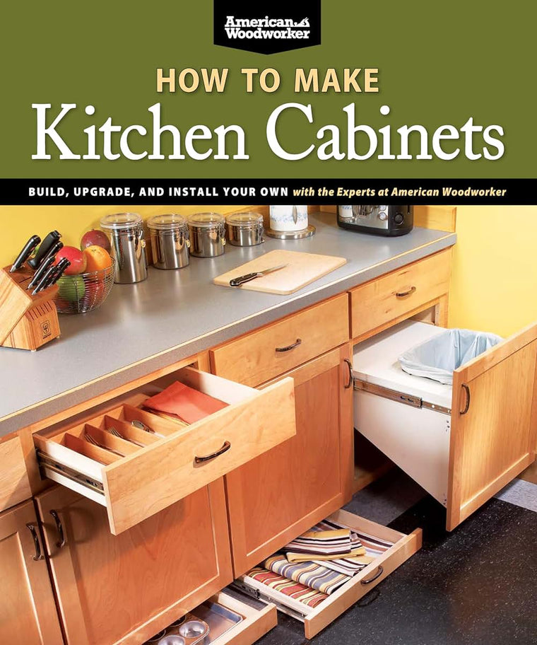How To Make Kitchen Cabinets: Build, Upgrade, and Install Your Own with the Experts at American Woodworker (Fox Chapel Publishing)