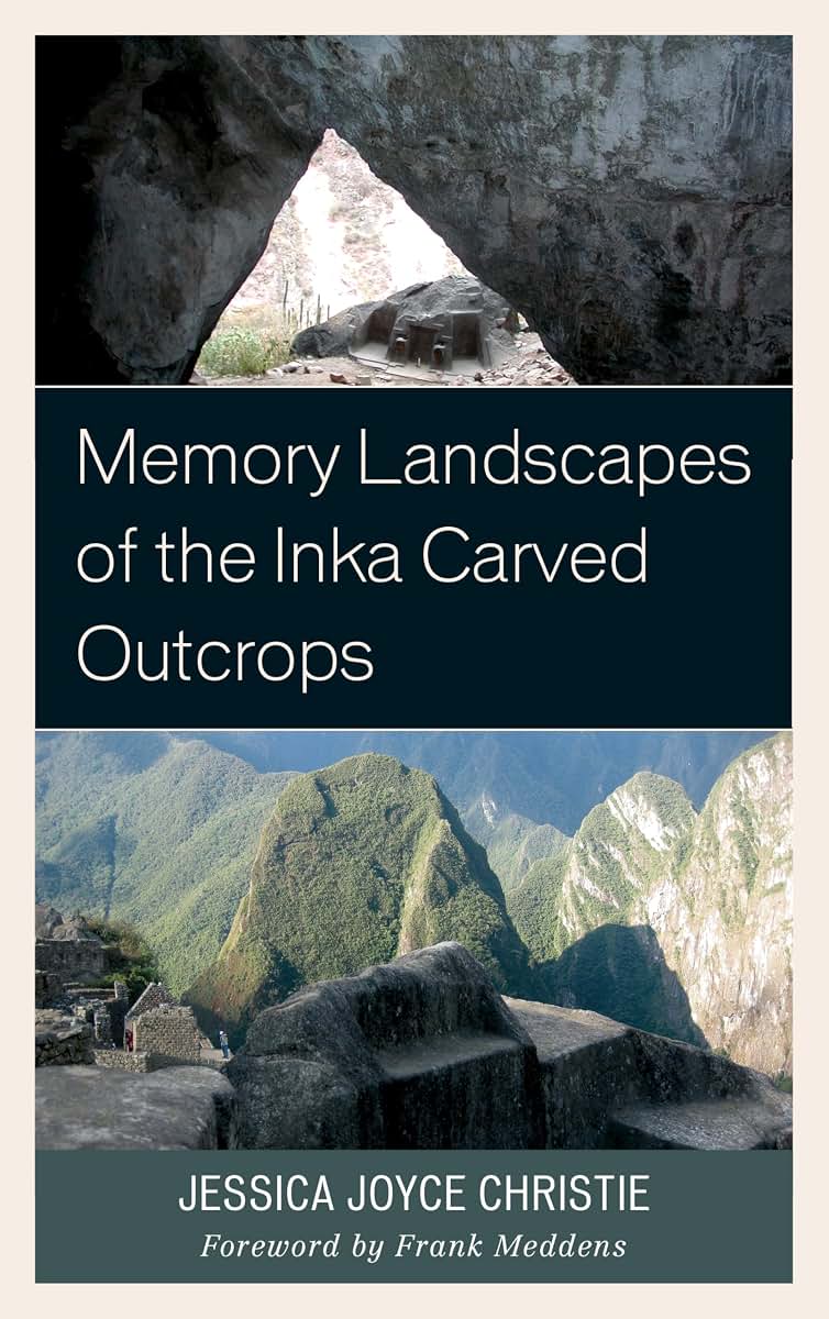 Memory Landscapes of the Inka Carved Outcrops by Christie, J