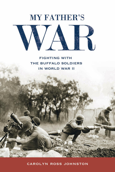 My Father's War: Fighting with the Buffalo Soldiers in World War II