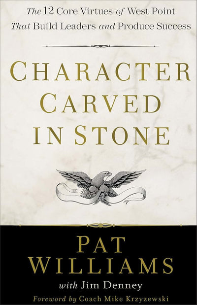 Character Carved in Stone: The 12 Core Virtues of West Point That Build Leaders and Produce Success