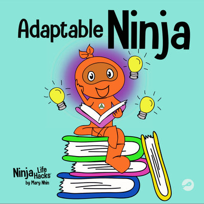 Adaptable Ninja: A Childrens Book About Cognitive Flexibility and Set Shifting Skills (Ninja Life Hacks)
