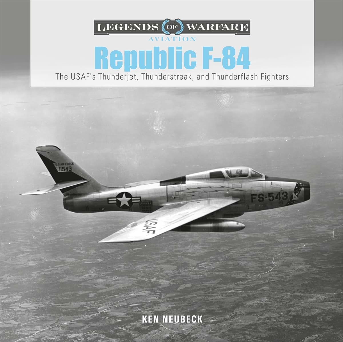 Republic F-84: The USAF's Thunderjet, Thunderstreak, and Thunderflash Fighters (Legends of Warfare: Aviation, 36)