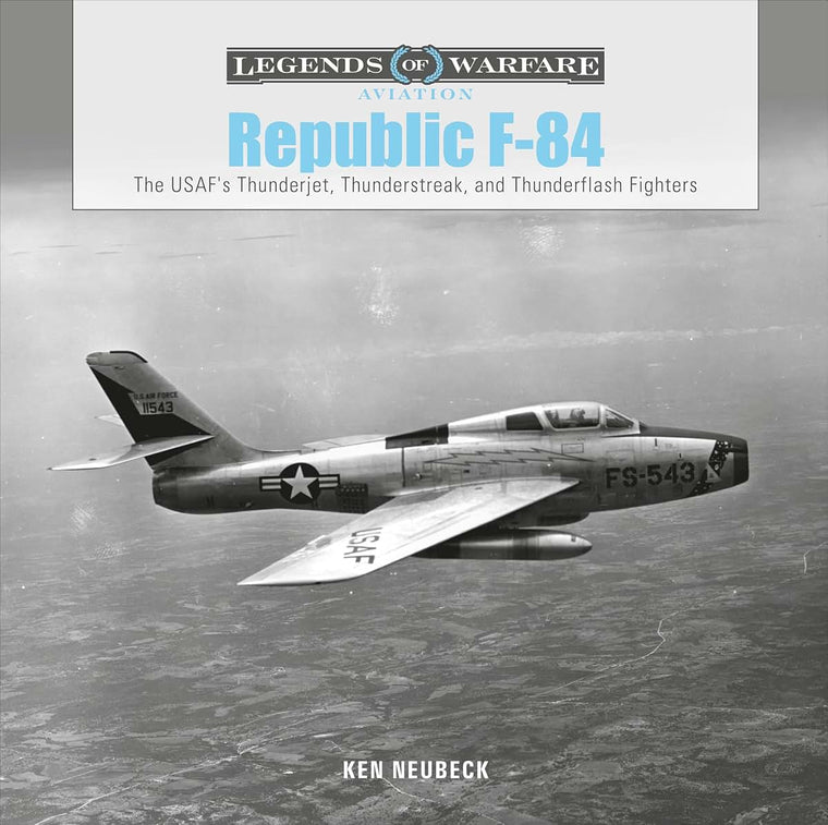 Republic F-84: The USAF's Thunderjet, Thunderstreak, and Thunderflash Fighters (Legends of Warfare: Aviation, 36)
