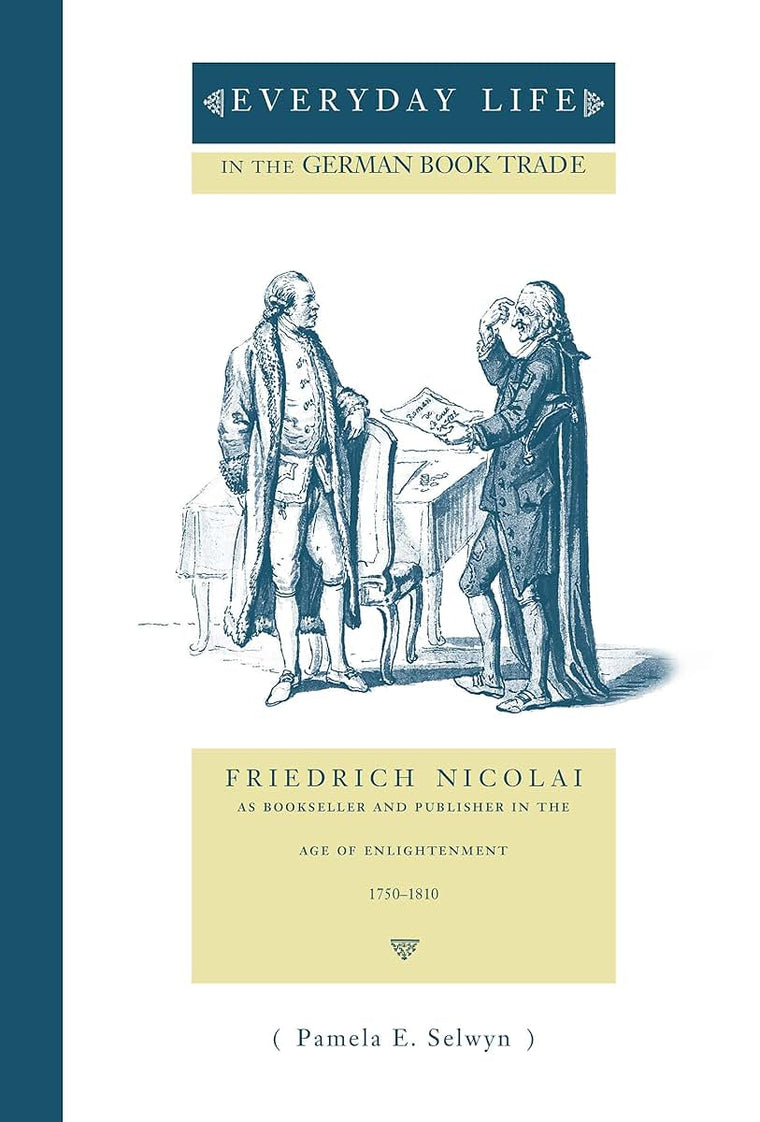 Everyday Life in the German Book Trade: Friedrich Nicolai as Bookseller and Publisher in the Age of Enlightenment (Penn State Series in the History of the Book)
