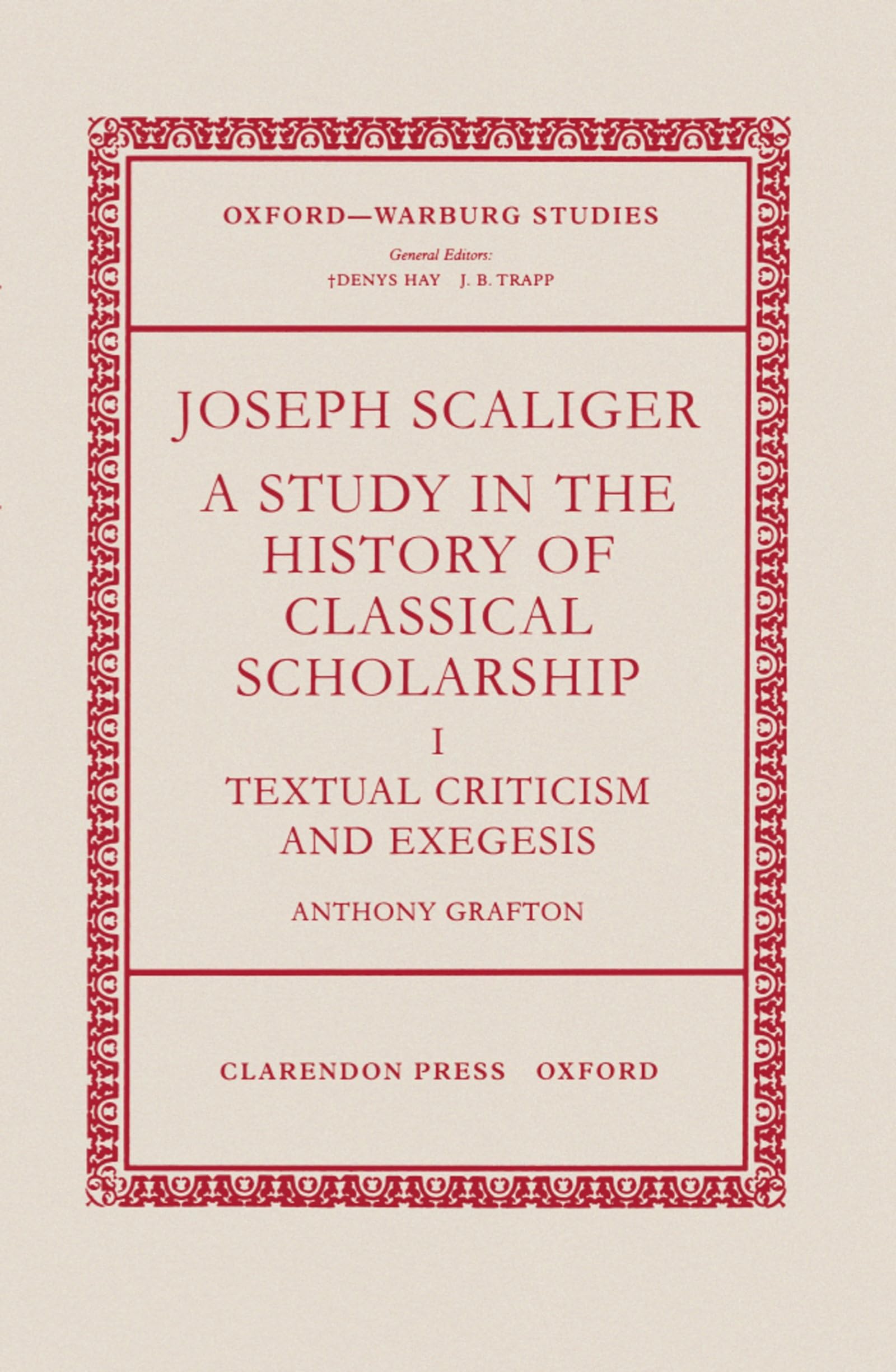 Joseph Scaliger: A Study in the History of Classical Scholarship. Volume I: Textual Criticism and Exegesis (Oxford-Warburg Studies)
