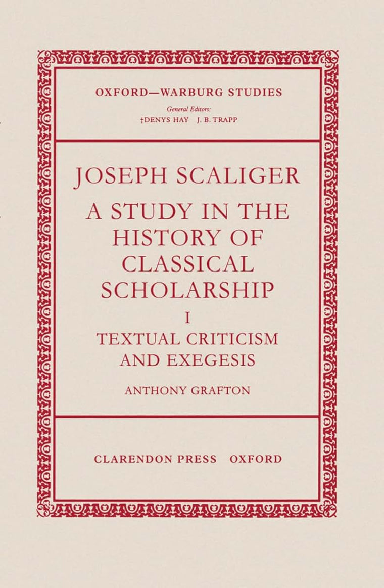 Joseph Scaliger: A Study in the History of Classical Scholarship. Volume I: Textual Criticism and Exegesis (Oxford-Warburg Studies)