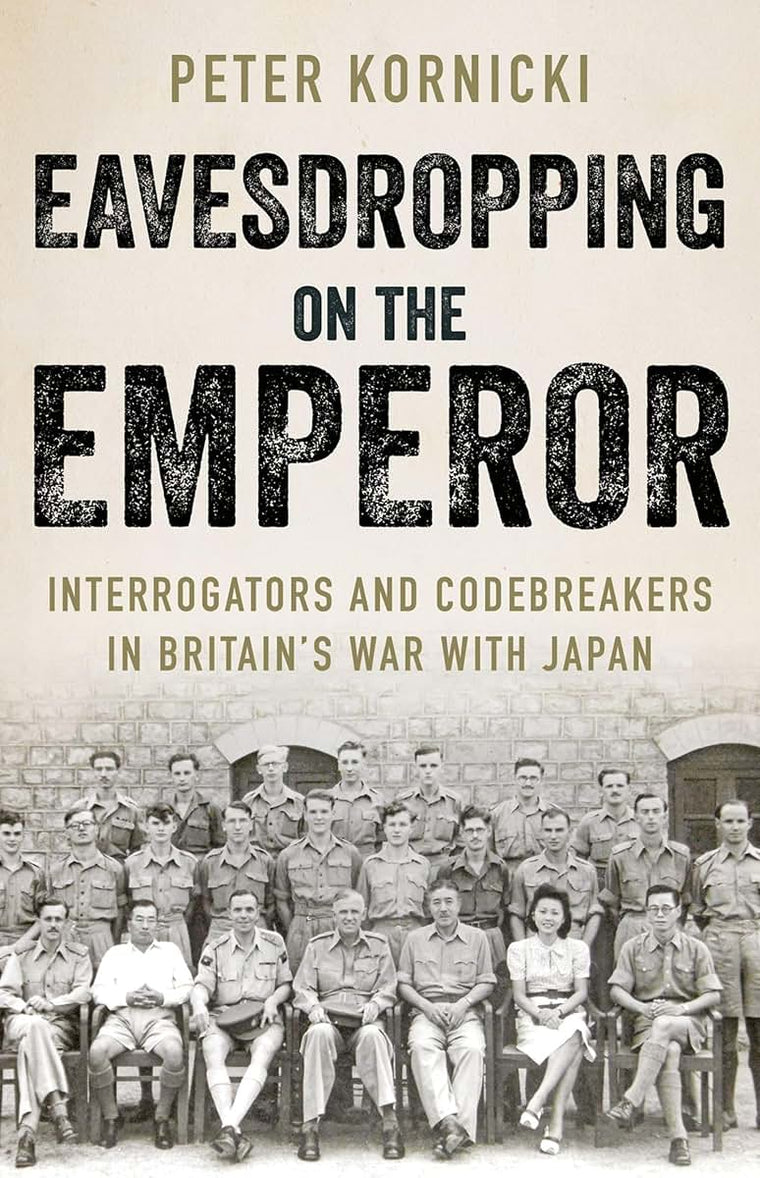 Eavesdropping on the Emperor: Interrogators and Codebreakers in Britains War With Japan