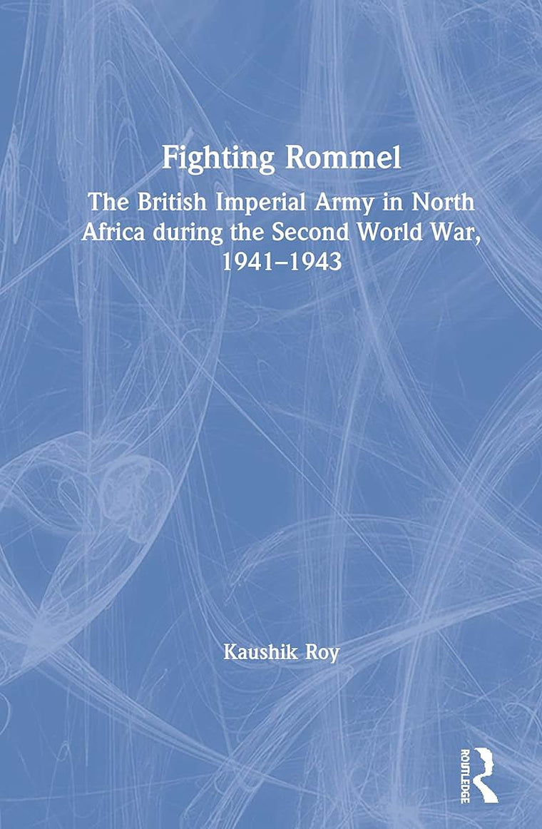 Fighting Rommel: The British Imperial Army in North Africa during the Second World War, 1941-1943