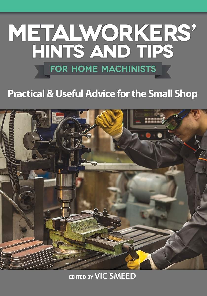 Metalworkers Hints and Tips for Home Machinists: Practical & Useful Advice for the Small Shop (Fox Chapel Publishing) Fascinating and Helpful Time- and Money-Saving Tips from Model Engineer Magazine