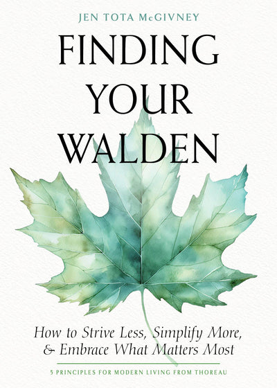 Finding Your Walden: How to Strive Less, Simplify More, and Embrace What Matters Most