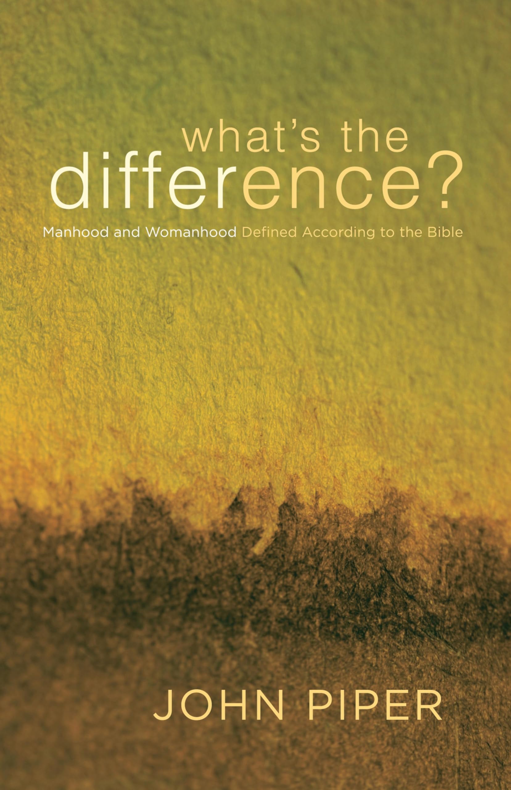 What's the Difference?: Manhood and Womanhood Defined According to the Bible