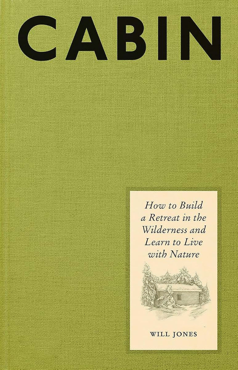 Cabin: How to Build a Retreat in the Wilderness and Learn to Live with Nature