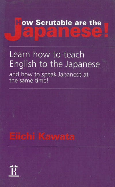 How Scrutable are the Japanese!: Learn How to Teach English to the Japanese and How to Speak Japanese at the Same Time!