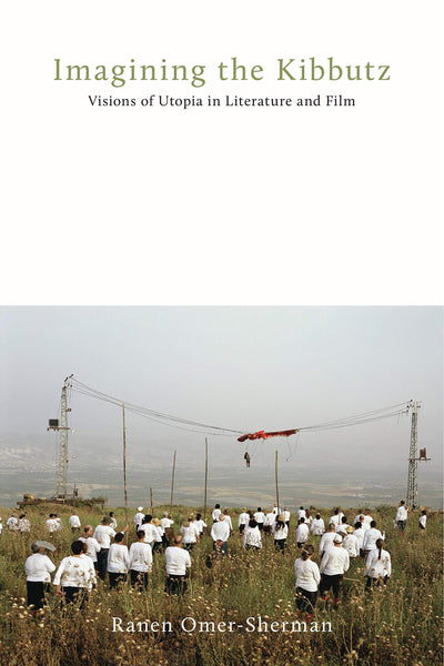 Imagining the Kibbutz: Visions of Utopia in Literature and Film (Dimyonot: Jews and the Cultural Imagination)