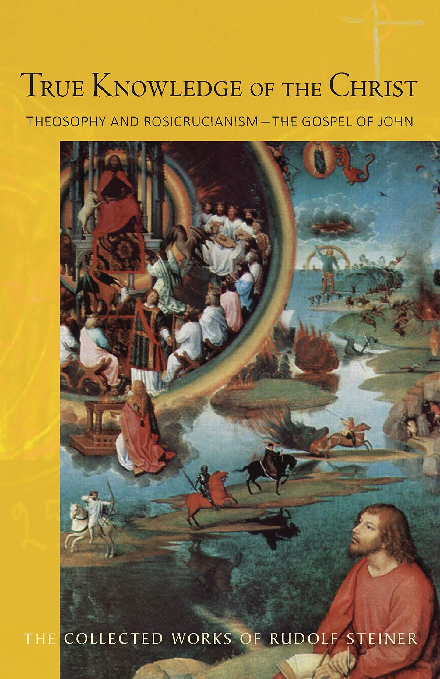 True Knowledge of the Christ: Theosophy and Rosicrucianism-the Gospel of John (CW 100) (The Collected Works of Rudolf Steiner, 100)