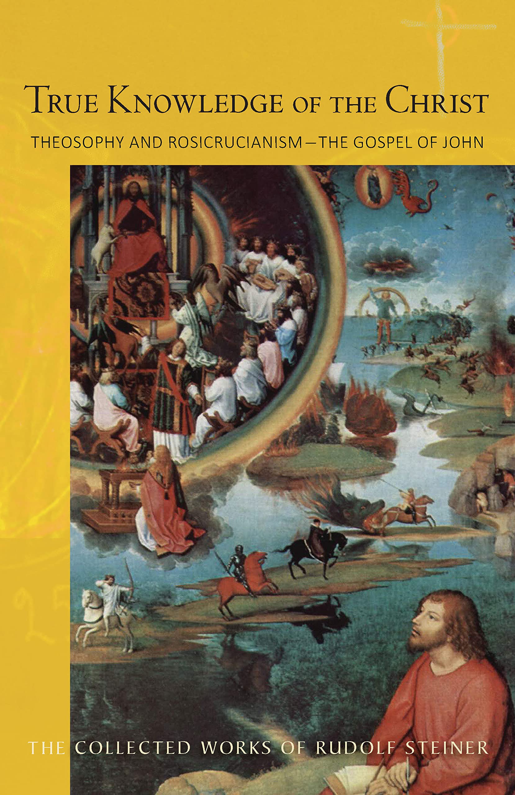 True Knowledge of the Christ: Theosophy and Rosicrucianism-the Gospel of John (CW 100) (The Collected Works of Rudolf Steiner, 100)