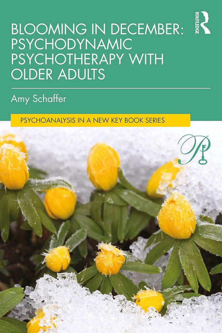 Blooming in December: Psychodynamic Psychotherapy With Older Adults: Psychodynamic Psychotherapy with Older Adults (Psychoanalysis in a New Key Book Series)