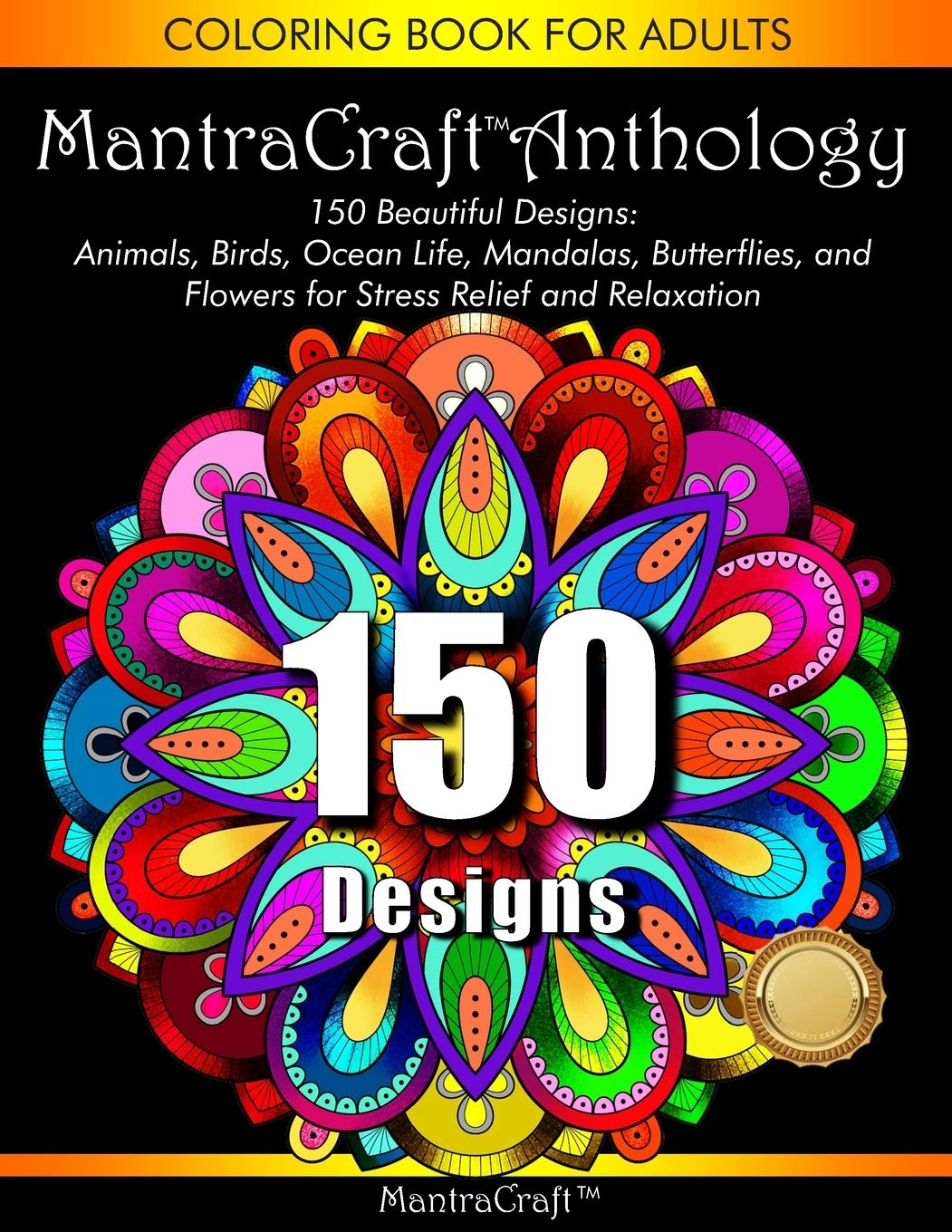 Coloring Book for Adults: MantraCraft Anthology: 150 Beautiful designs: Animals, Birds, Ocean Life, Mandalas, Butterflies, and Flowers for Stress relief and Relaxation