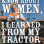 Everything I Know About Women I Learned from My Tractor by W