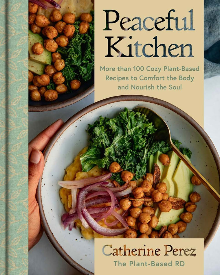 Peaceful Kitchen: More than 100 Cozy Plant-Based Recipes to Comfort the Body and Nourish the Soul