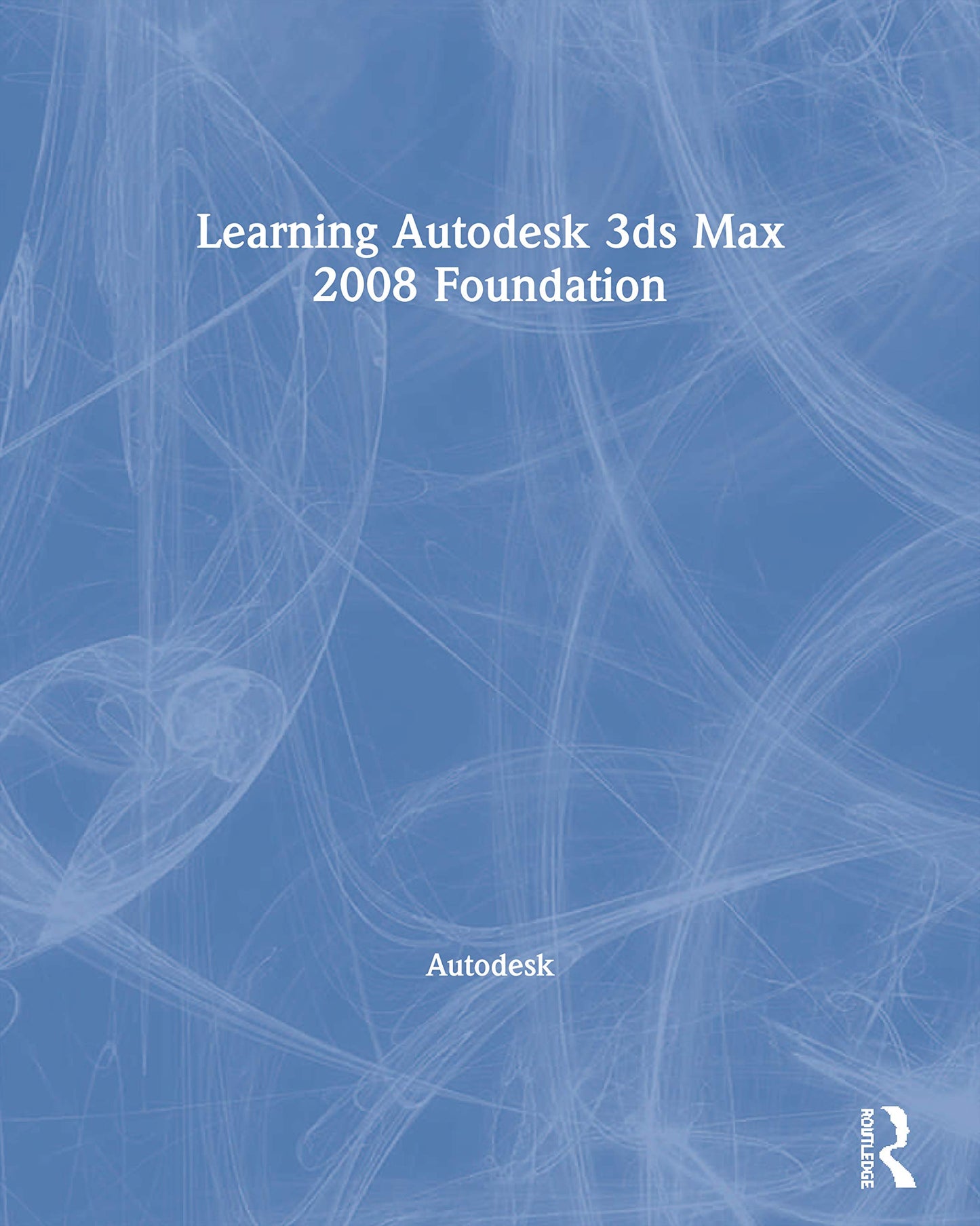 Learning Autodesk 3ds Max 2008 Foundation: Official Autodesk Training Guide