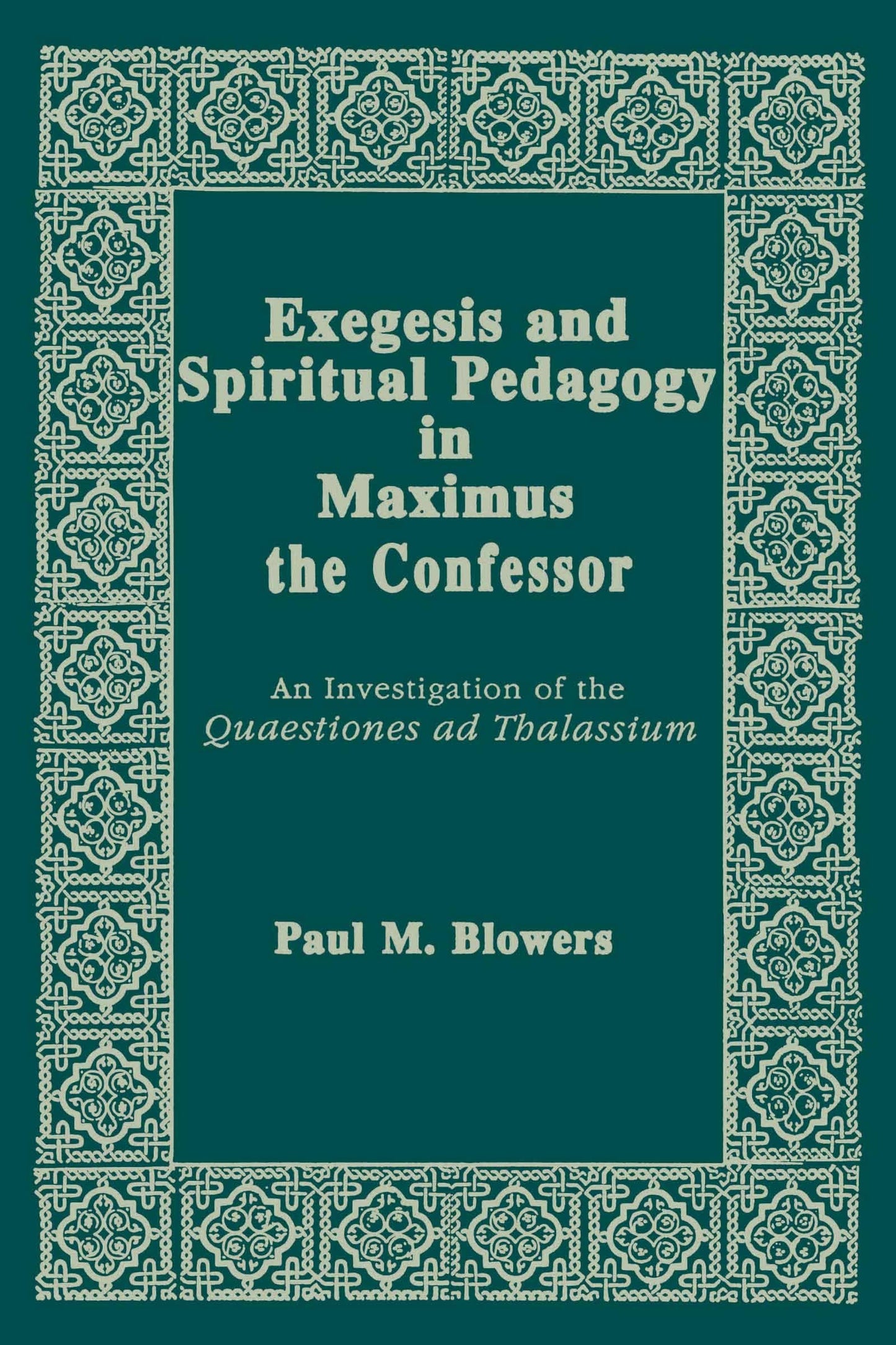 Exegesis and Spiritual Pedagogy in Maximus the Confessor: An Investigation of the Quaestiones Ad Thalassium (Christianity and Judaism in Antiquity) (Christianity and Judaism in Antiquity, 7)