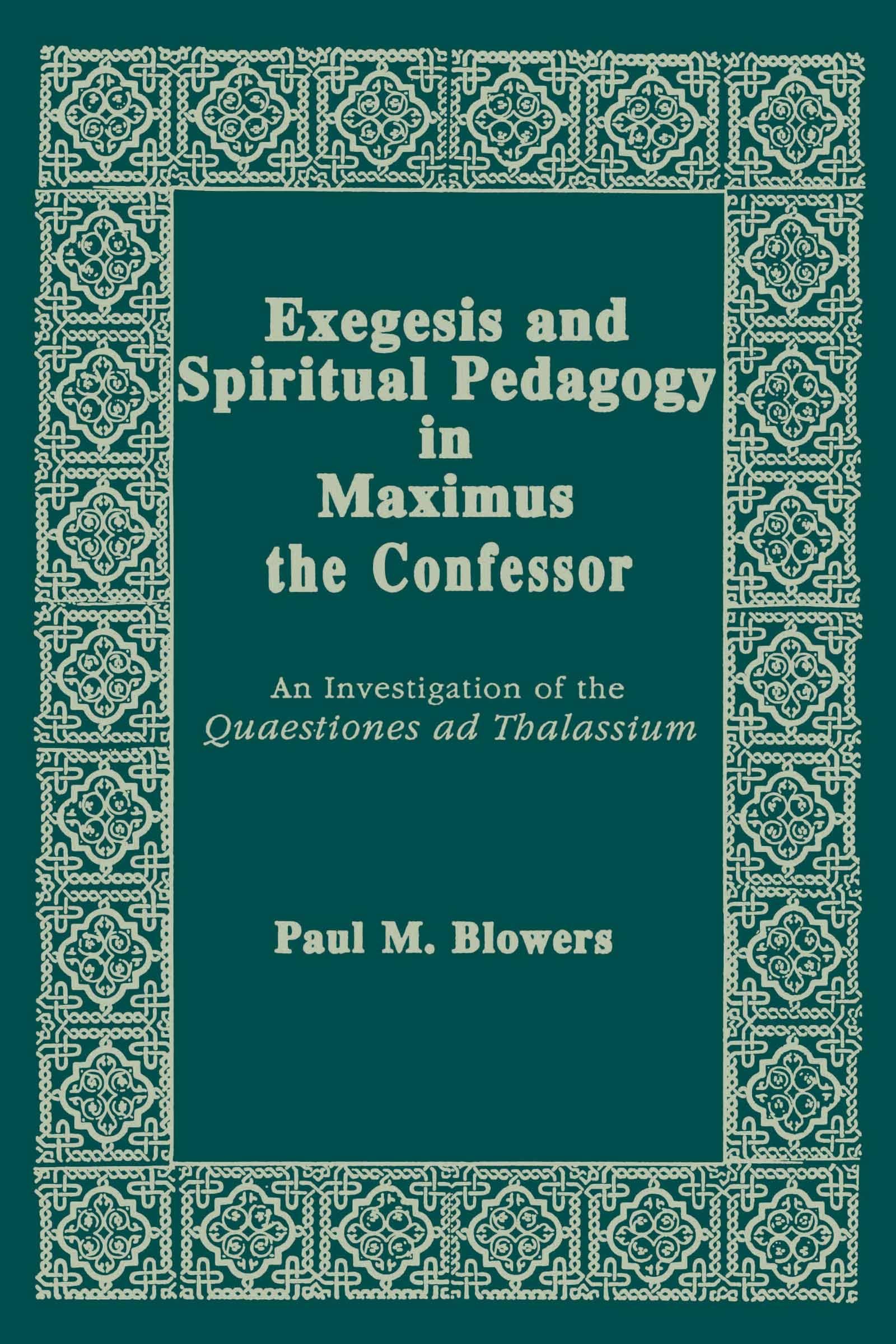 Exegesis and Spiritual Pedagogy in Maximus the Confessor: An Investigation of the Quaestiones Ad Thalassium (Christianity and Judaism in Antiquity) (Christianity and Judaism in Antiquity, 7)