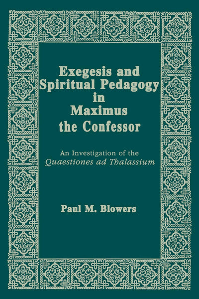 Exegesis and Spiritual Pedagogy in Maximus the Confessor: An Investigation of the Quaestiones Ad Thalassium (Christianity and Judaism in Antiquity) (Christianity and Judaism in Antiquity, 7)