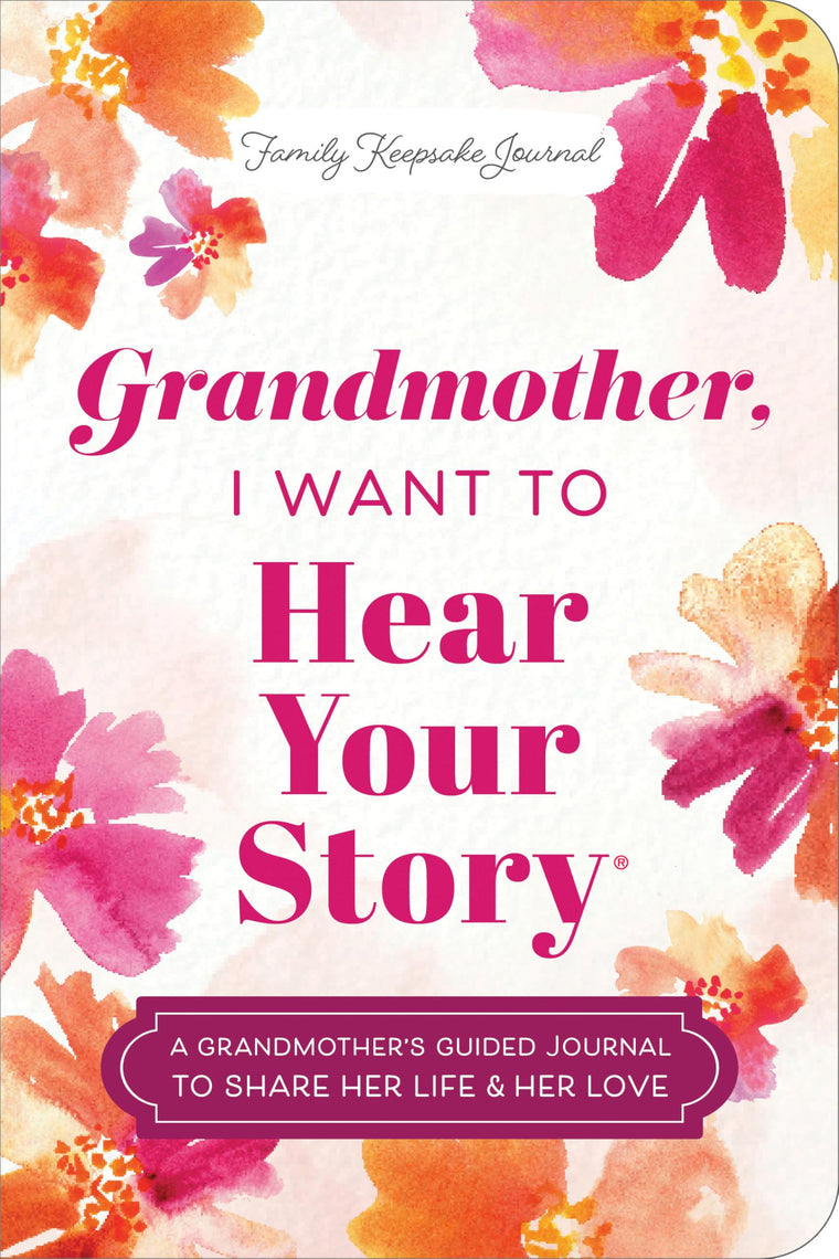 Grandmother, I Want to Hear Your Story (Expanded Edition): A Grandmother's Guided Journal to Share Her Life & Her Love (Hear Your Story Books)